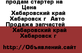 продам стартер на 5L › Цена ­ 8 000 - Хабаровский край, Хабаровск г. Авто » Продажа запчастей   . Хабаровский край,Хабаровск г.